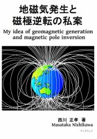 地磁気発生と磁極逆転の私案　My idea of geomagnetic generation and magnetic pole inversion. : 西川 正孝 | BookWay書店